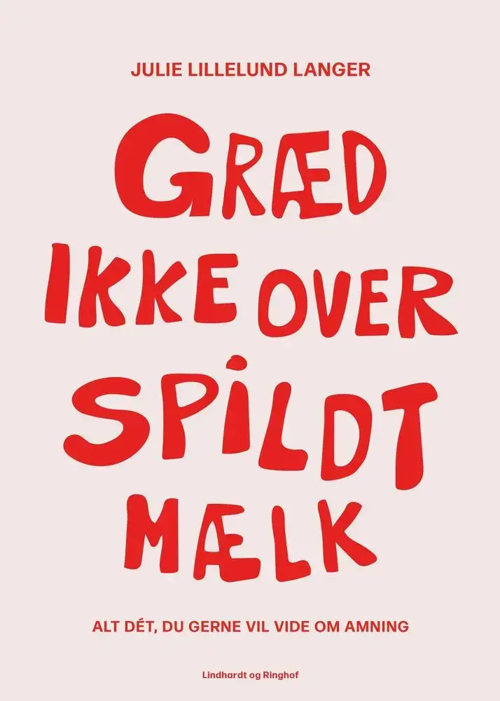 Græd ikke over spildt mælk - alt dét, du gerne vil vide om amning